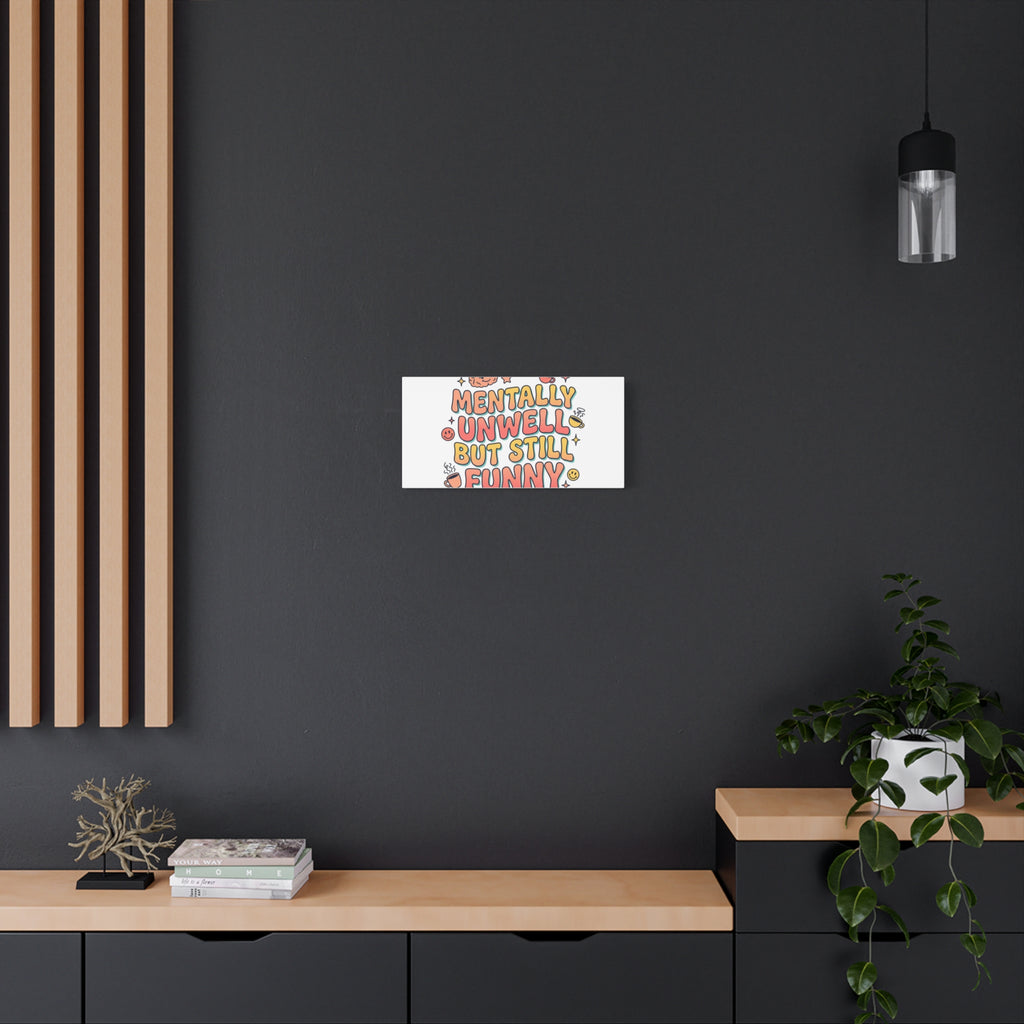 Mentally Unwell But Still Funny Canvas | mental health humor, wellness sarcasm
