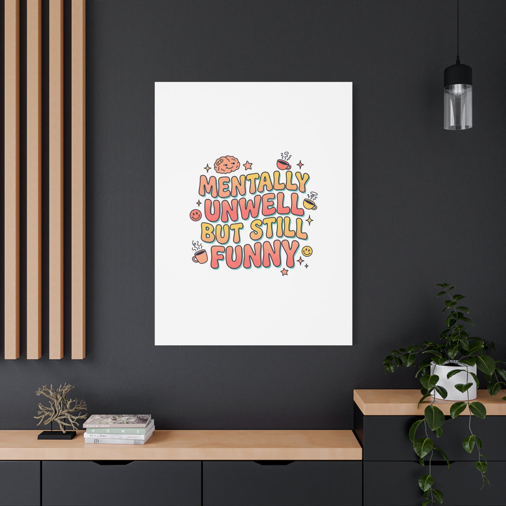 Mentally Unwell But Still Funny Canvas | mental health humor, wellness sarcasm