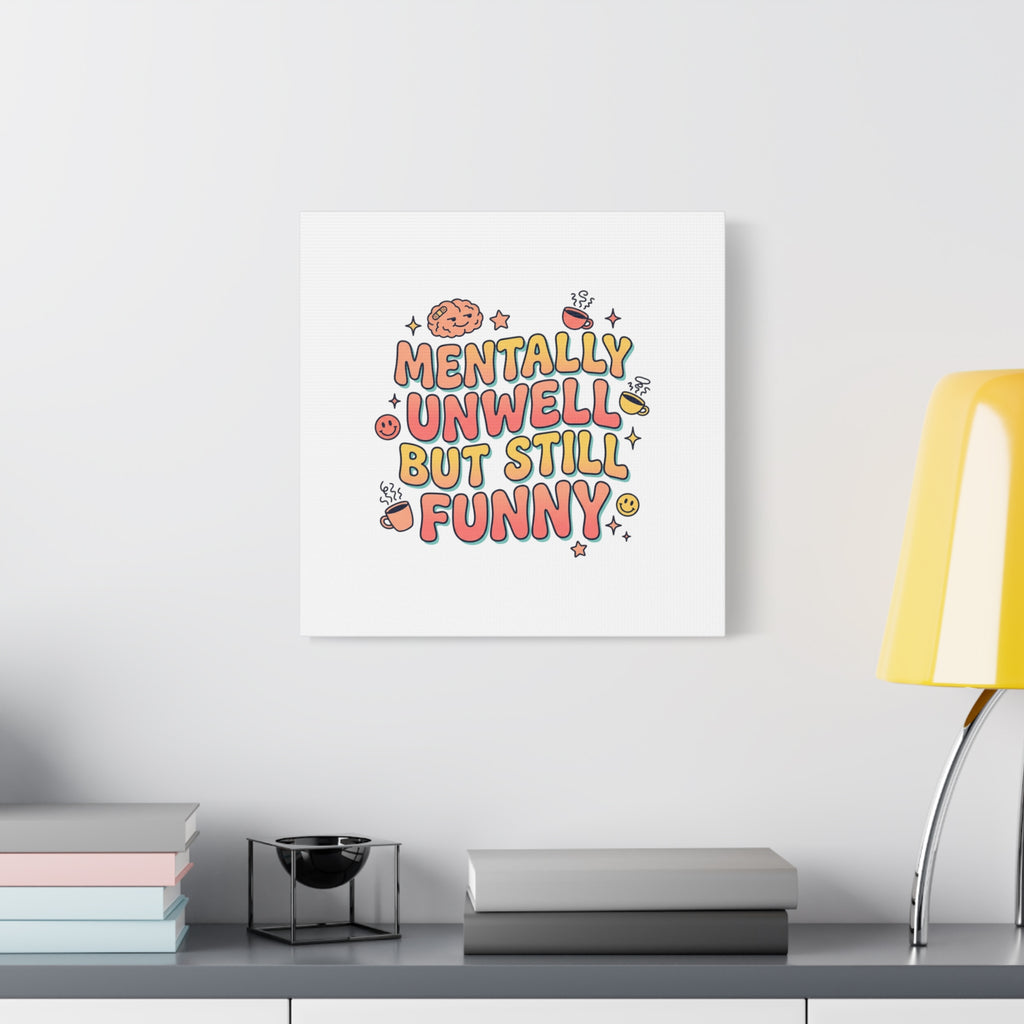 Mentally Unwell But Still Funny Canvas | mental health humor, wellness sarcasm