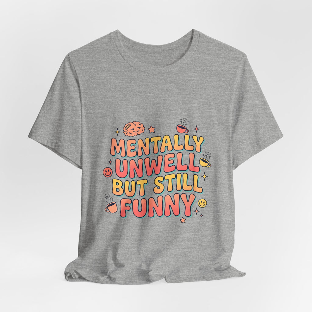 Mentally Unwell But Still Funny Tee | mental health humor, wellness sarcasm