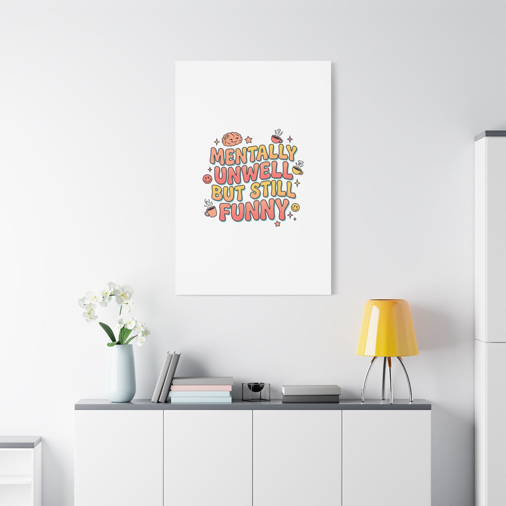 Mentally Unwell But Still Funny Canvas | mental health humor, wellness sarcasm