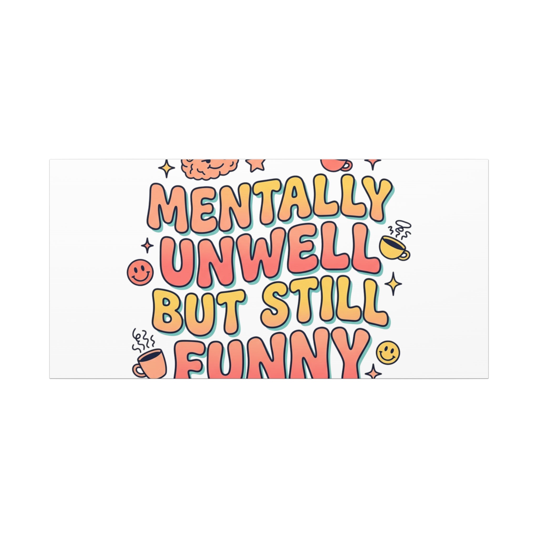 Mentally Unwell But Still Funny Canvas | mental health humor, wellness sarcasm