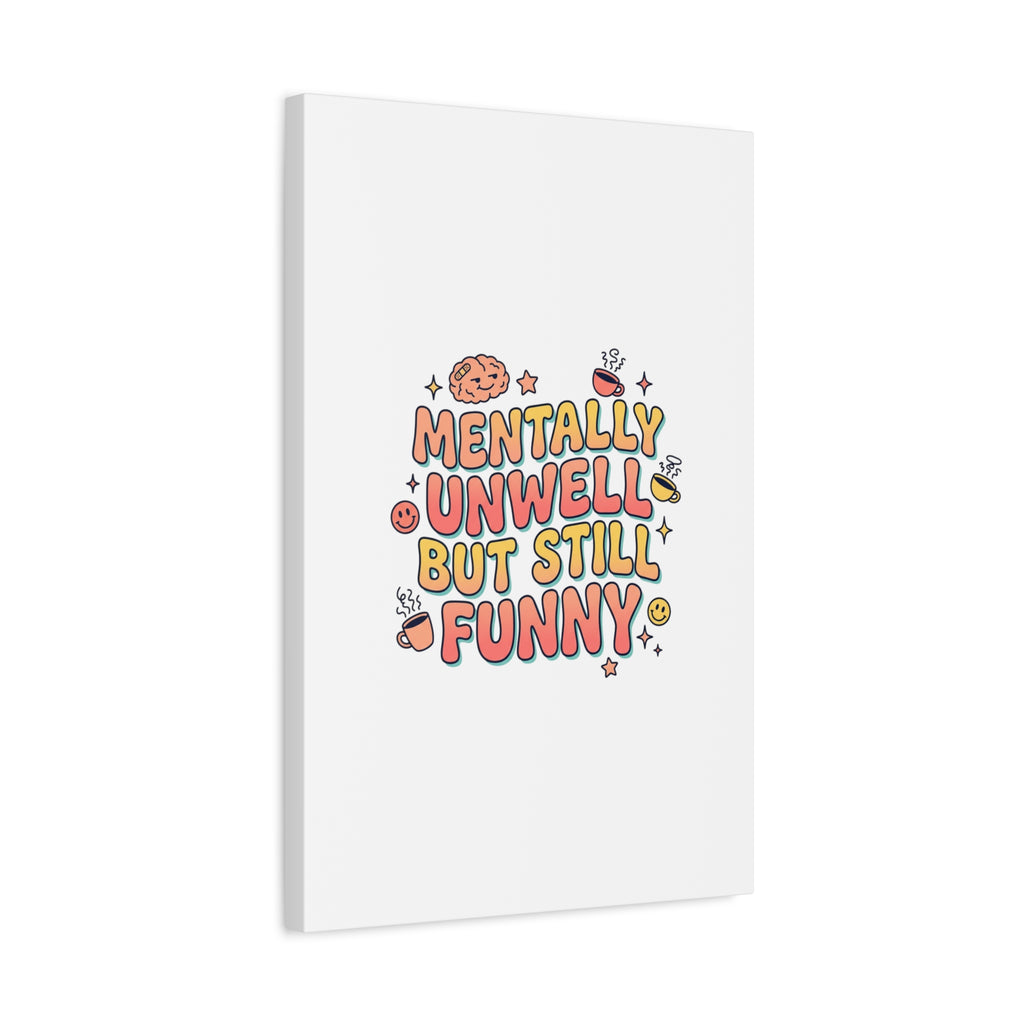 Mentally Unwell But Still Funny Canvas | mental health humor, wellness sarcasm