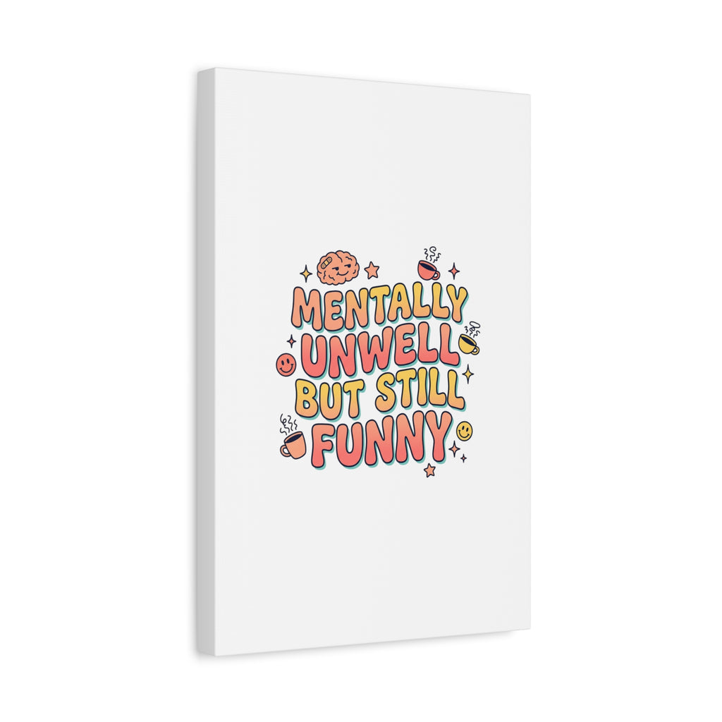 Mentally Unwell But Still Funny Canvas | mental health humor, wellness sarcasm