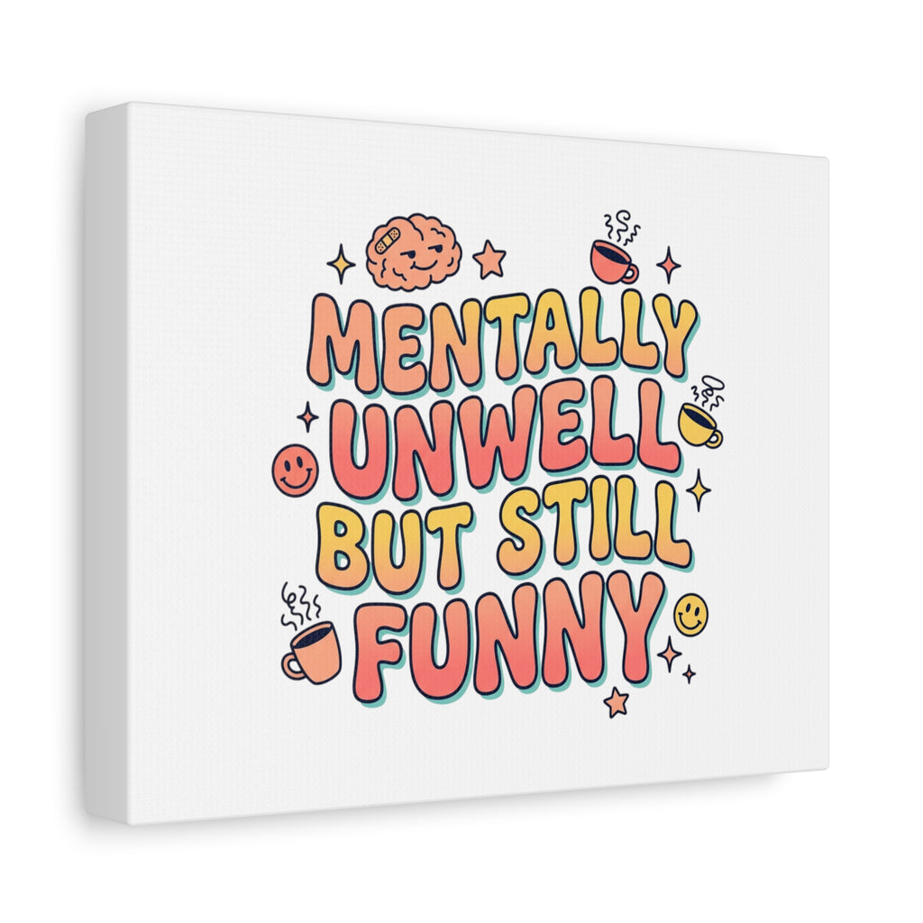 Mentally Unwell But Still Funny Canvas | mental health humor, wellness sarcasm