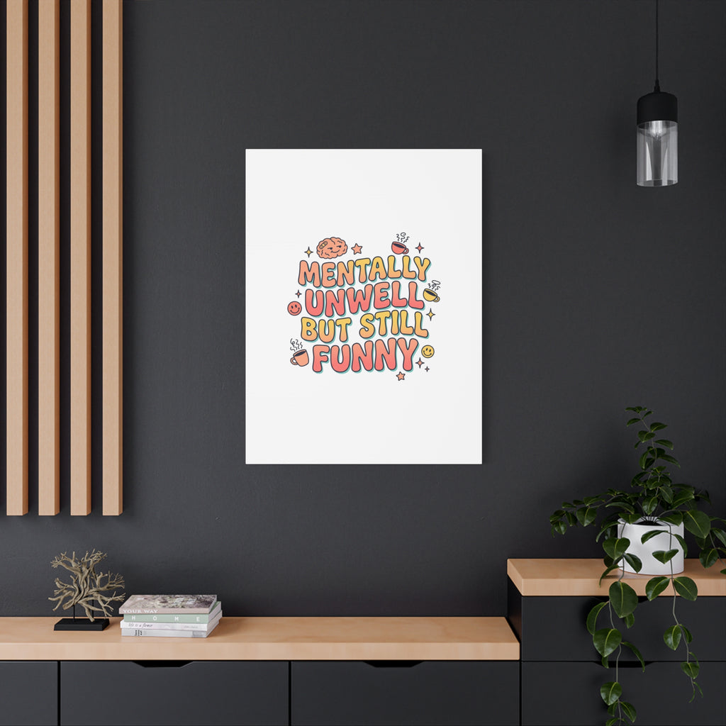 Mentally Unwell But Still Funny Canvas | mental health humor, wellness sarcasm