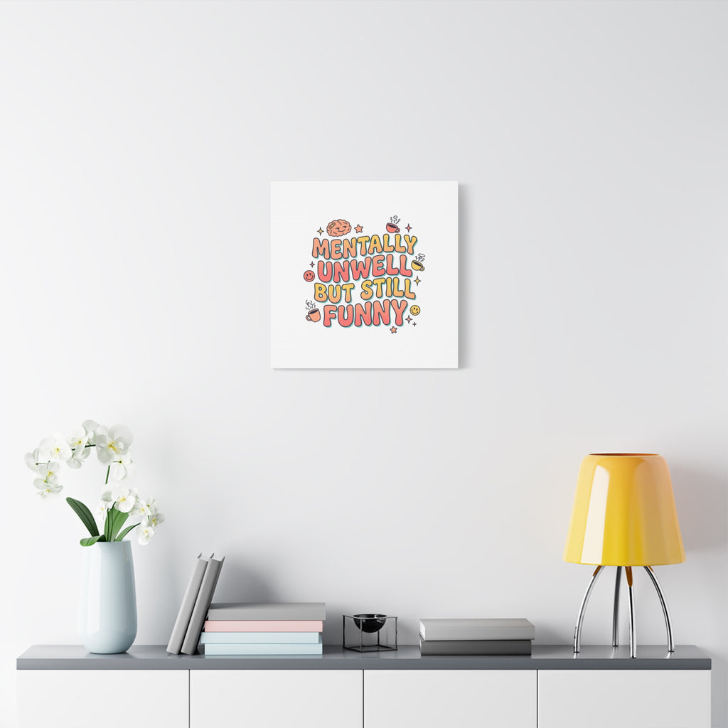 Mentally Unwell But Still Funny Canvas | mental health humor, wellness sarcasm