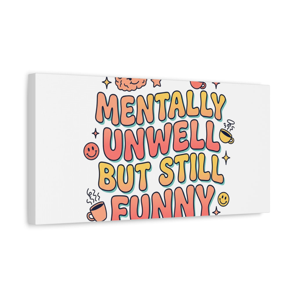 Mentally Unwell But Still Funny Canvas | mental health humor, wellness sarcasm