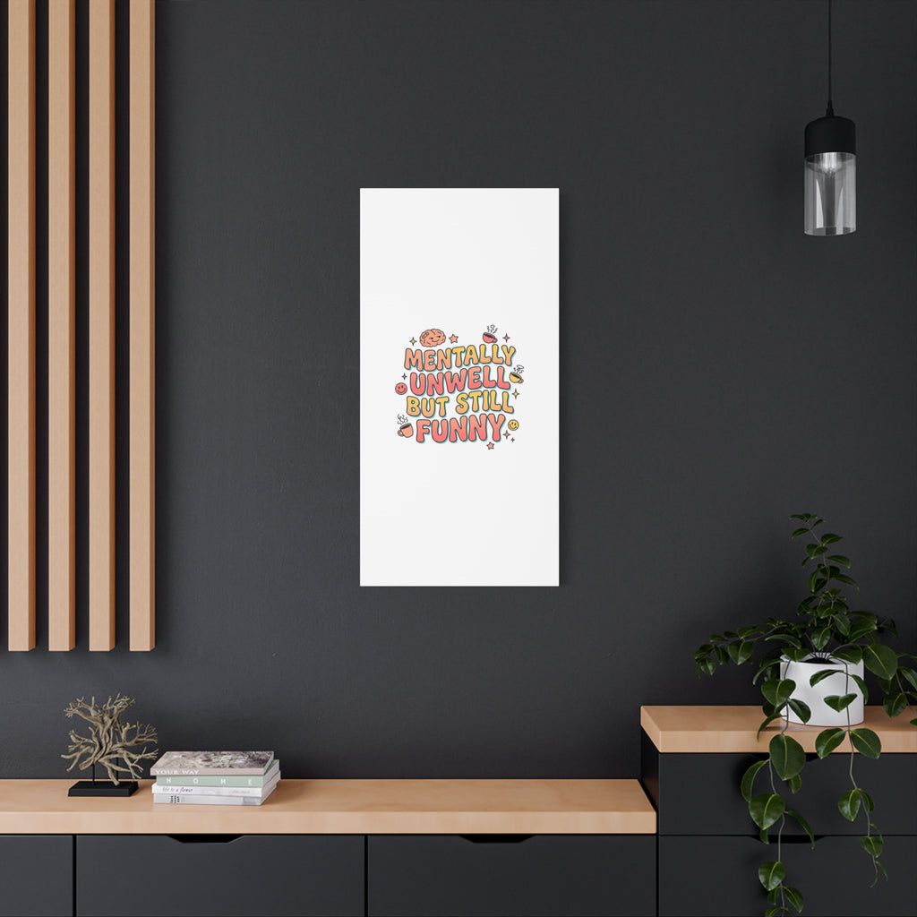 Mentally Unwell But Still Funny Canvas | mental health humor, wellness sarcasm
