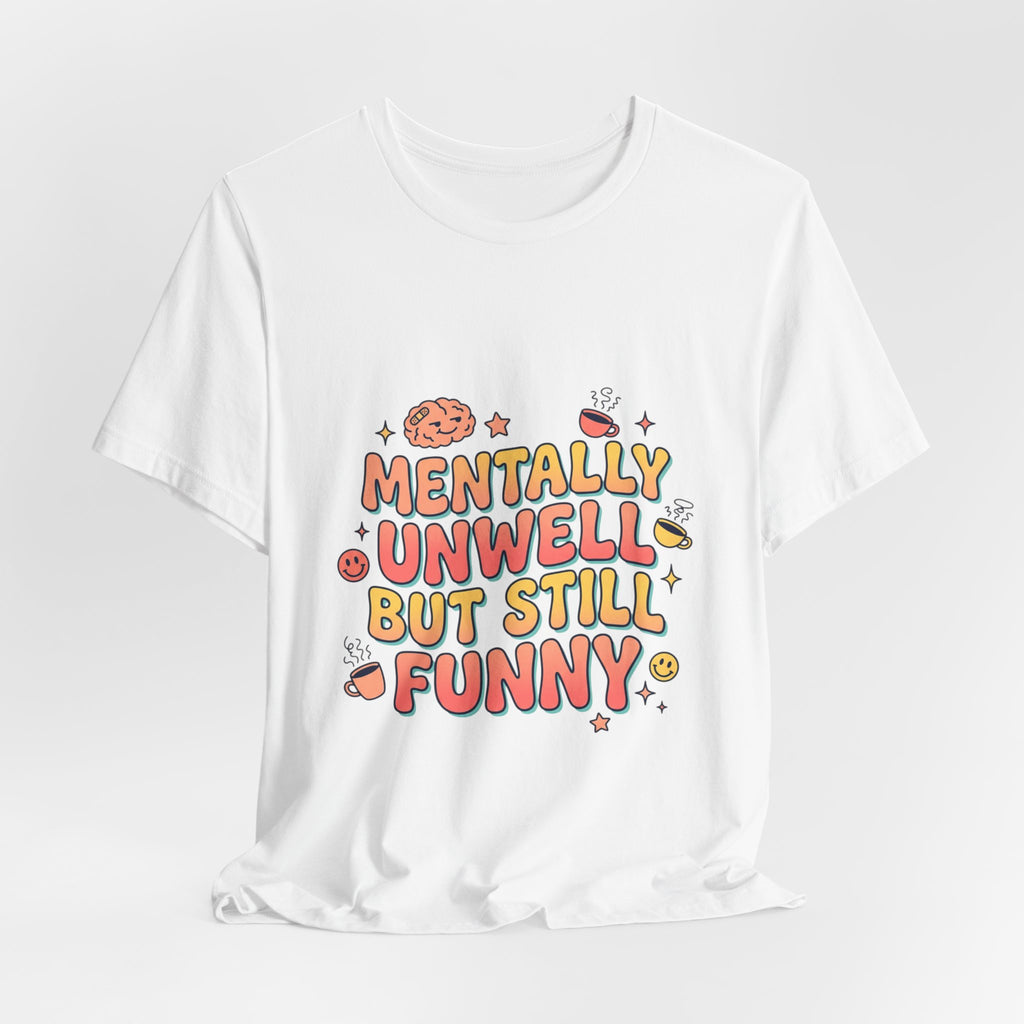 Mentally Unwell But Still Funny Tee | mental health humor, wellness sarcasm