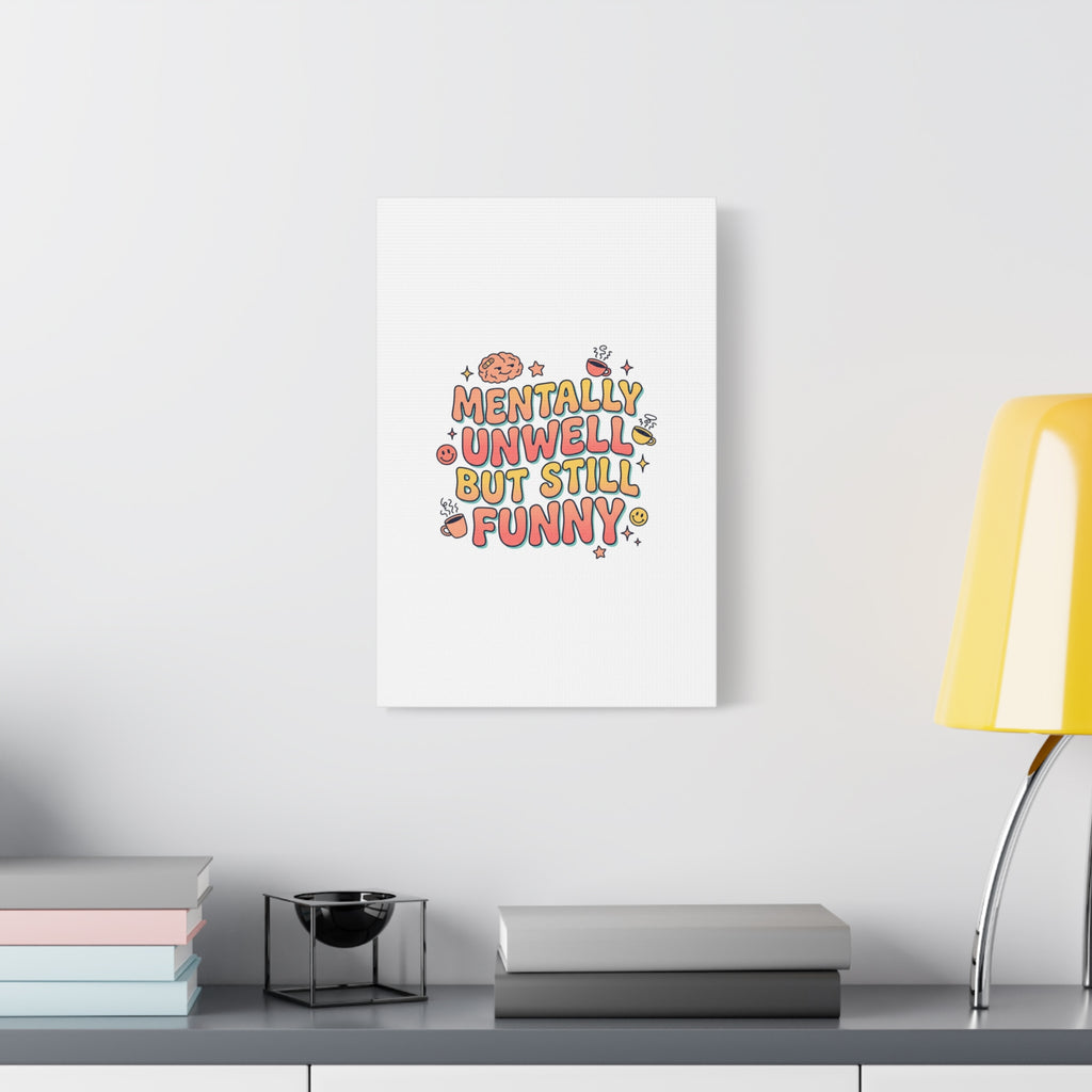 Mentally Unwell But Still Funny Canvas | mental health humor, wellness sarcasm