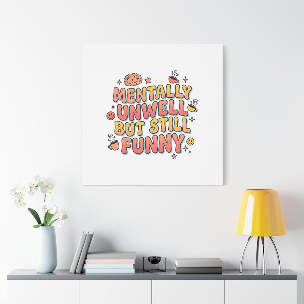 Mentally Unwell But Still Funny Canvas | mental health humor, wellness sarcasm