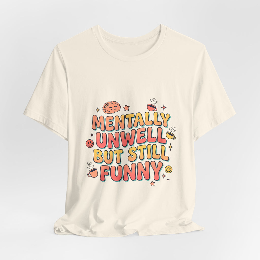 Mentally Unwell But Still Funny Tee | mental health humor, wellness sarcasm