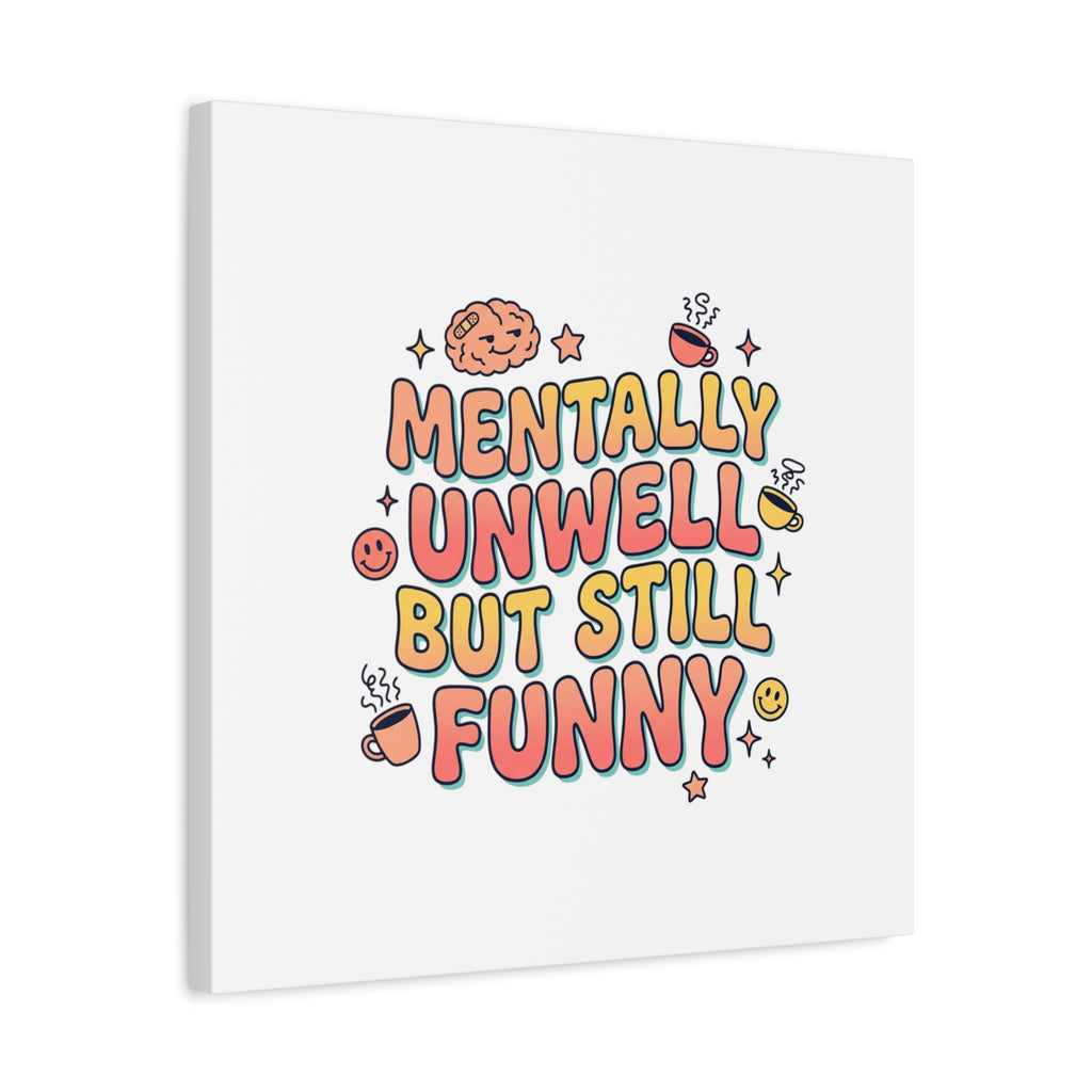 Mentally Unwell But Still Funny Canvas | mental health humor, wellness sarcasm