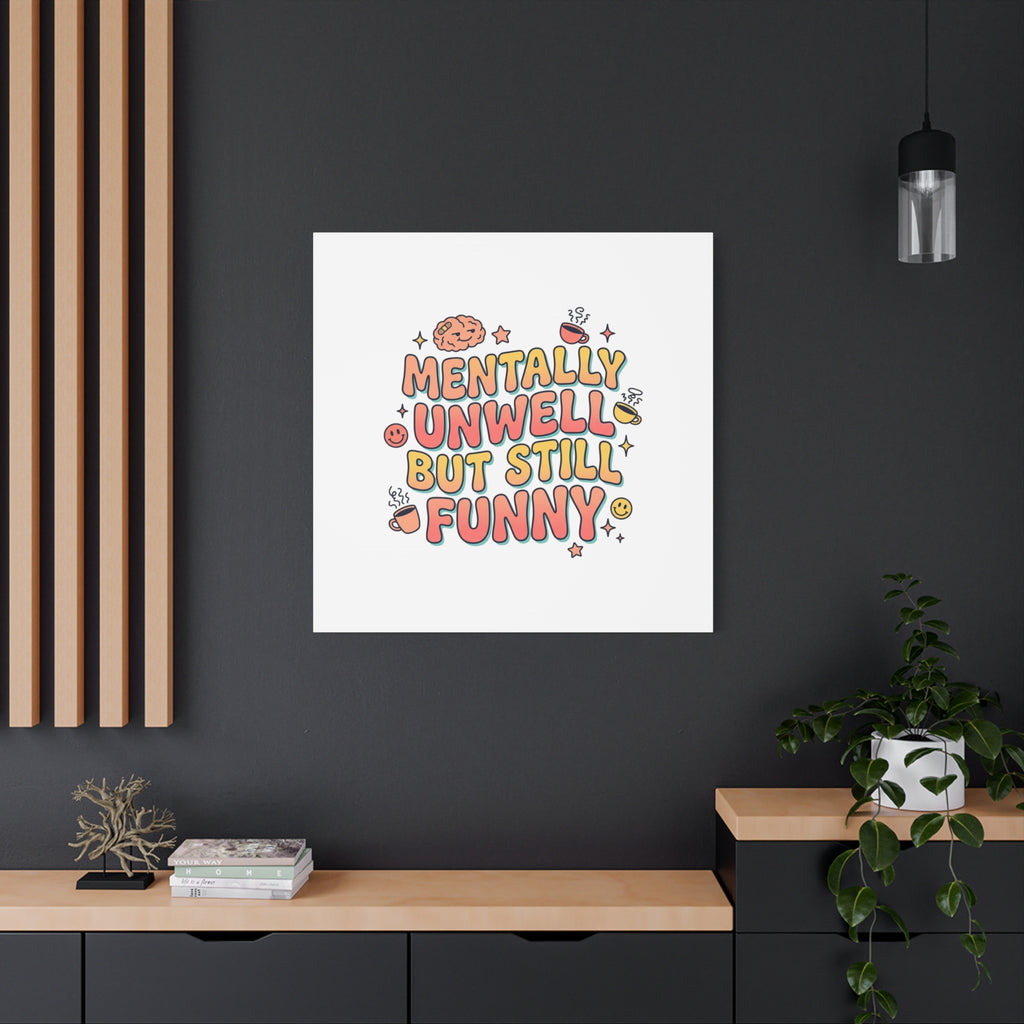 Mentally Unwell But Still Funny Canvas | mental health humor, wellness sarcasm