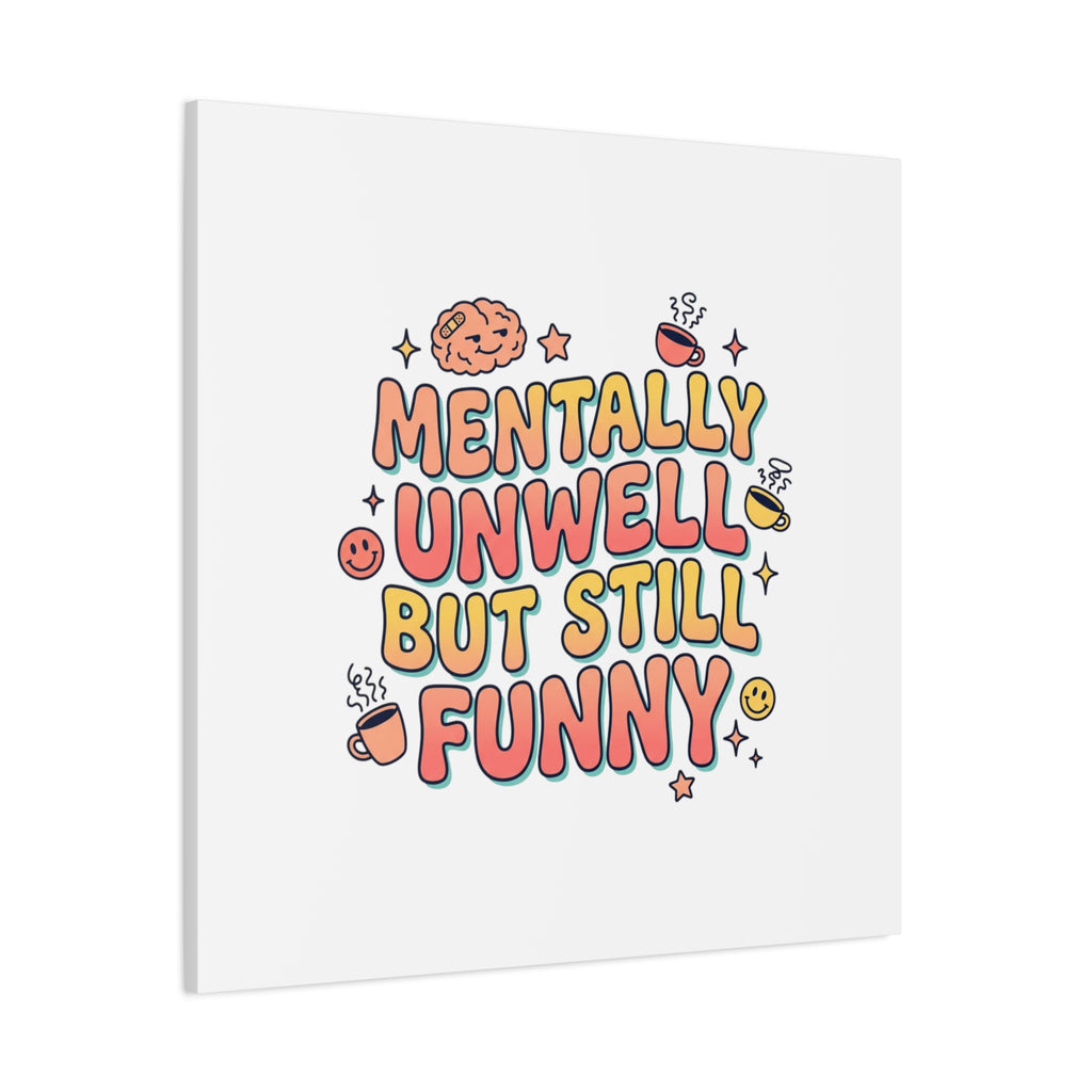 Mentally Unwell But Still Funny Canvas | mental health humor, wellness sarcasm