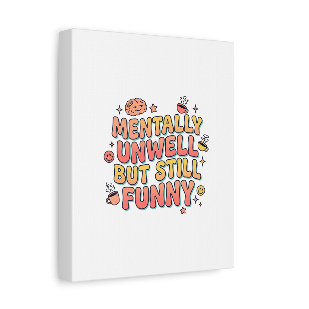 Mentally Unwell But Still Funny Canvas | mental health humor, wellness sarcasm