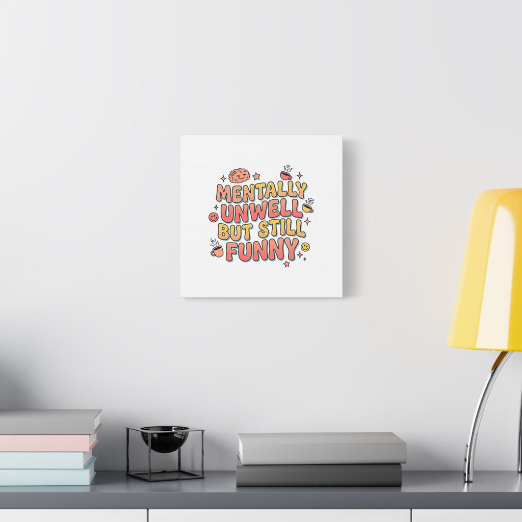Mentally Unwell But Still Funny Canvas | mental health humor, wellness sarcasm