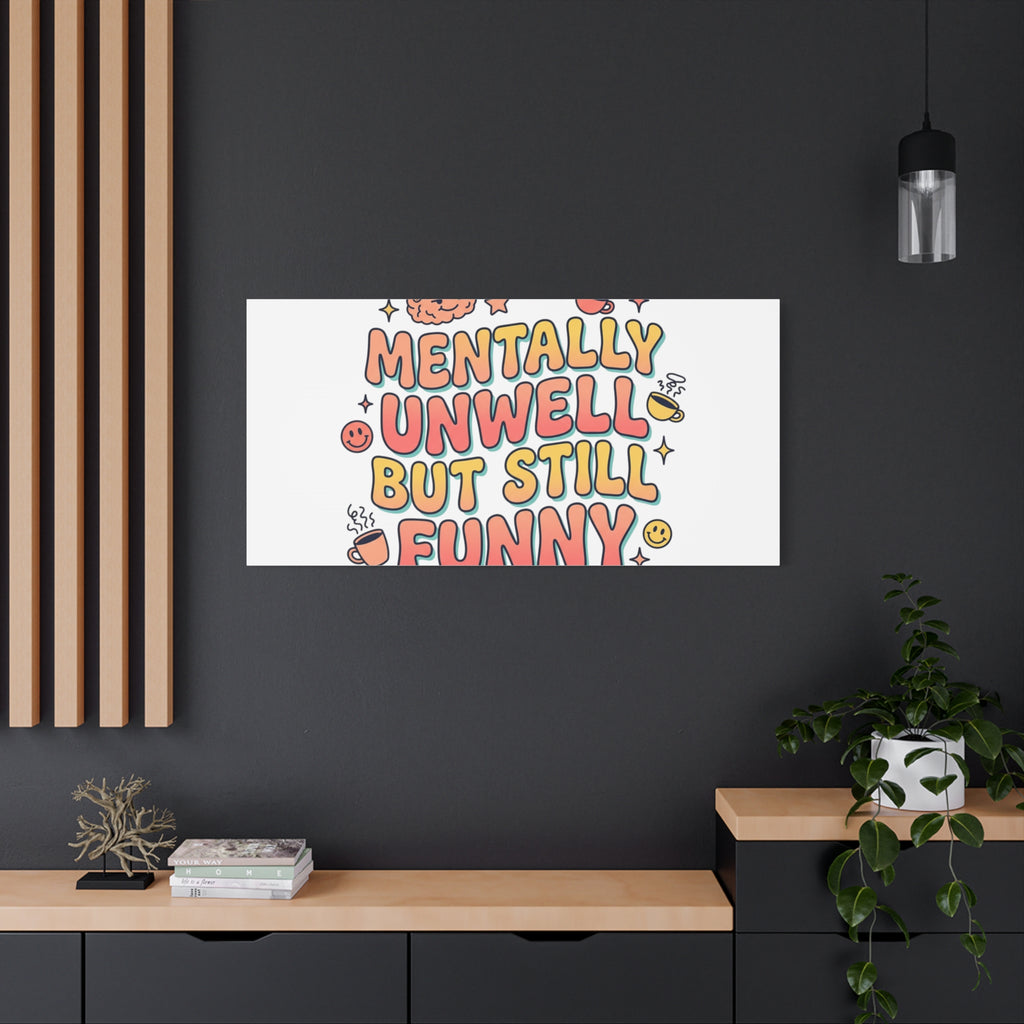 Mentally Unwell But Still Funny Canvas | mental health humor, wellness sarcasm