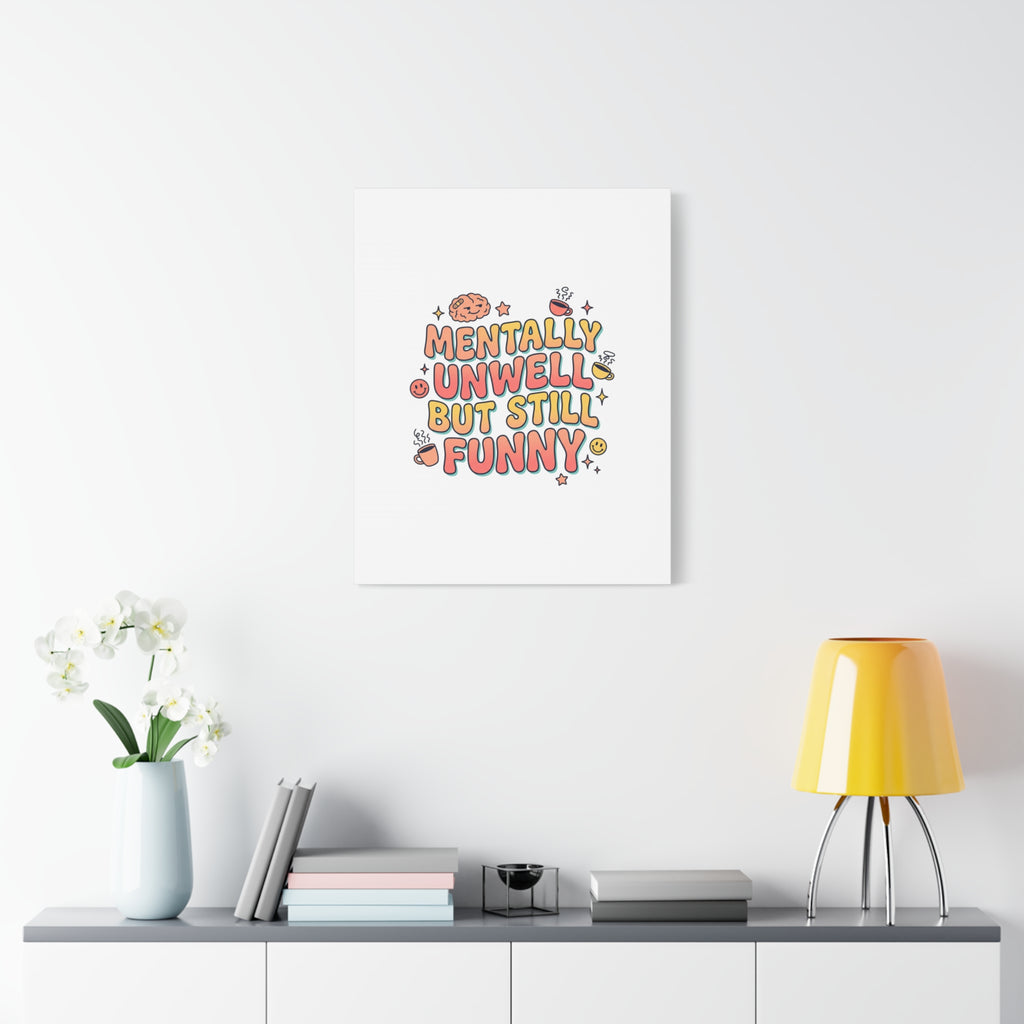 Mentally Unwell But Still Funny Canvas | mental health humor, wellness sarcasm