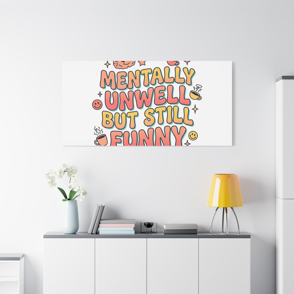 Mentally Unwell But Still Funny Canvas | mental health humor, wellness sarcasm