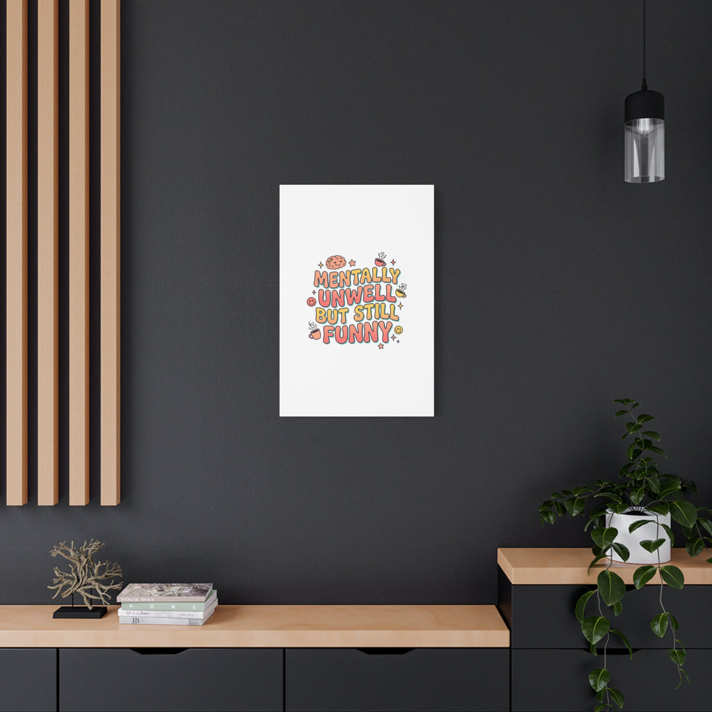 Mentally Unwell But Still Funny Canvas | mental health humor, wellness sarcasm