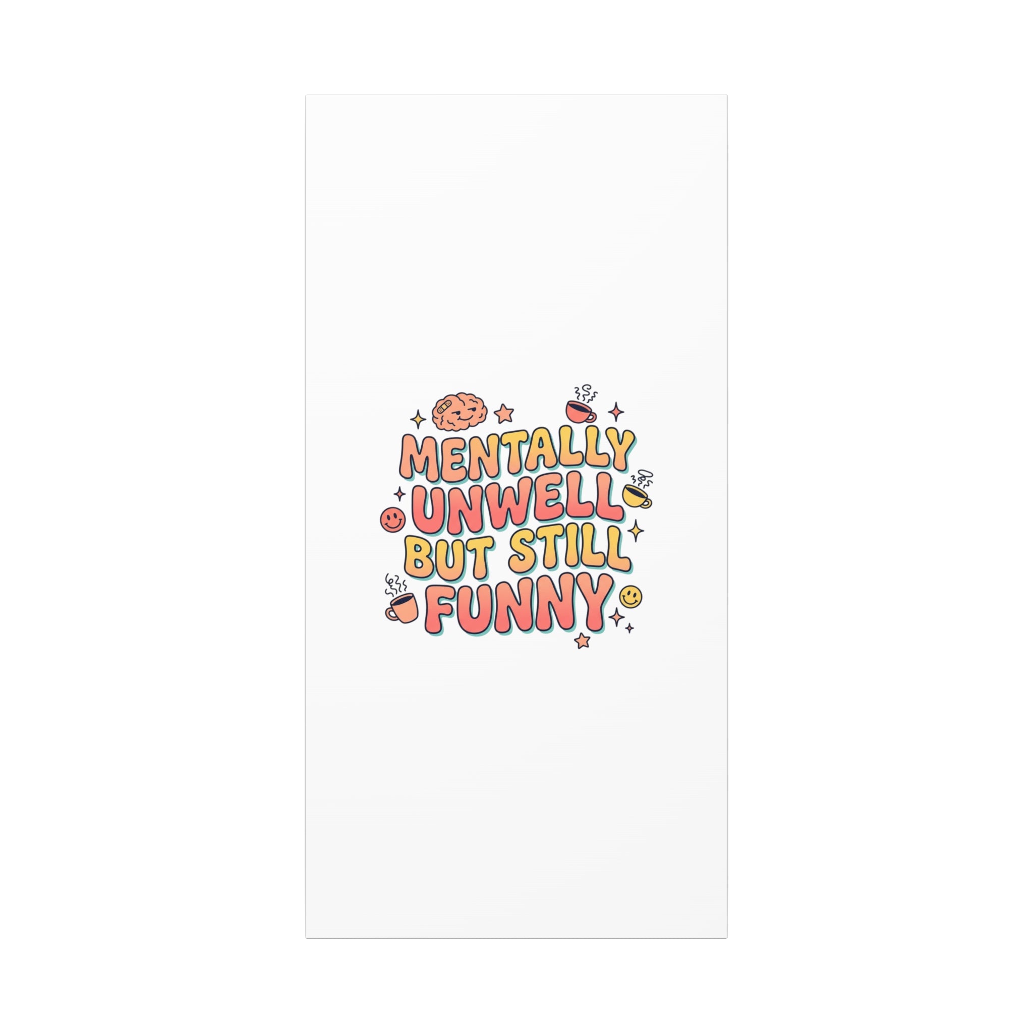 Mentally Unwell But Still Funny Canvas | mental health humor, wellness sarcasm