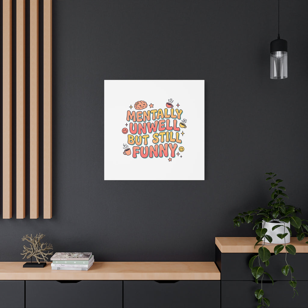 Mentally Unwell But Still Funny Canvas | mental health humor, wellness sarcasm