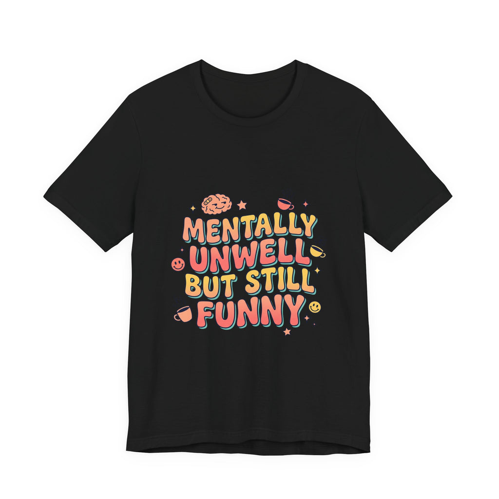 Mentally Unwell But Still Funny Tee | mental health humor, wellness sarcasm