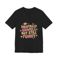Mentally Unwell But Still Funny Tee | mental health humor, wellness sarcasm