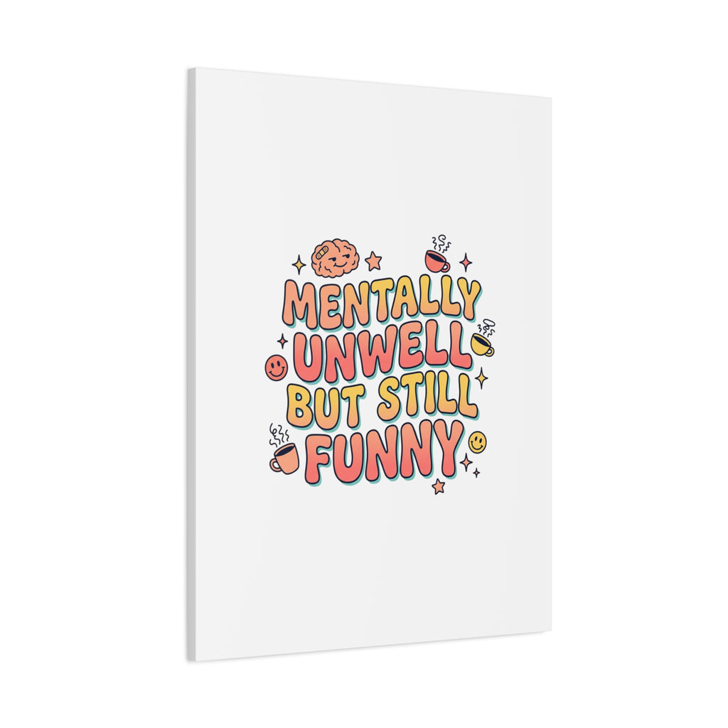 Mentally Unwell But Still Funny Canvas | mental health humor, wellness sarcasm