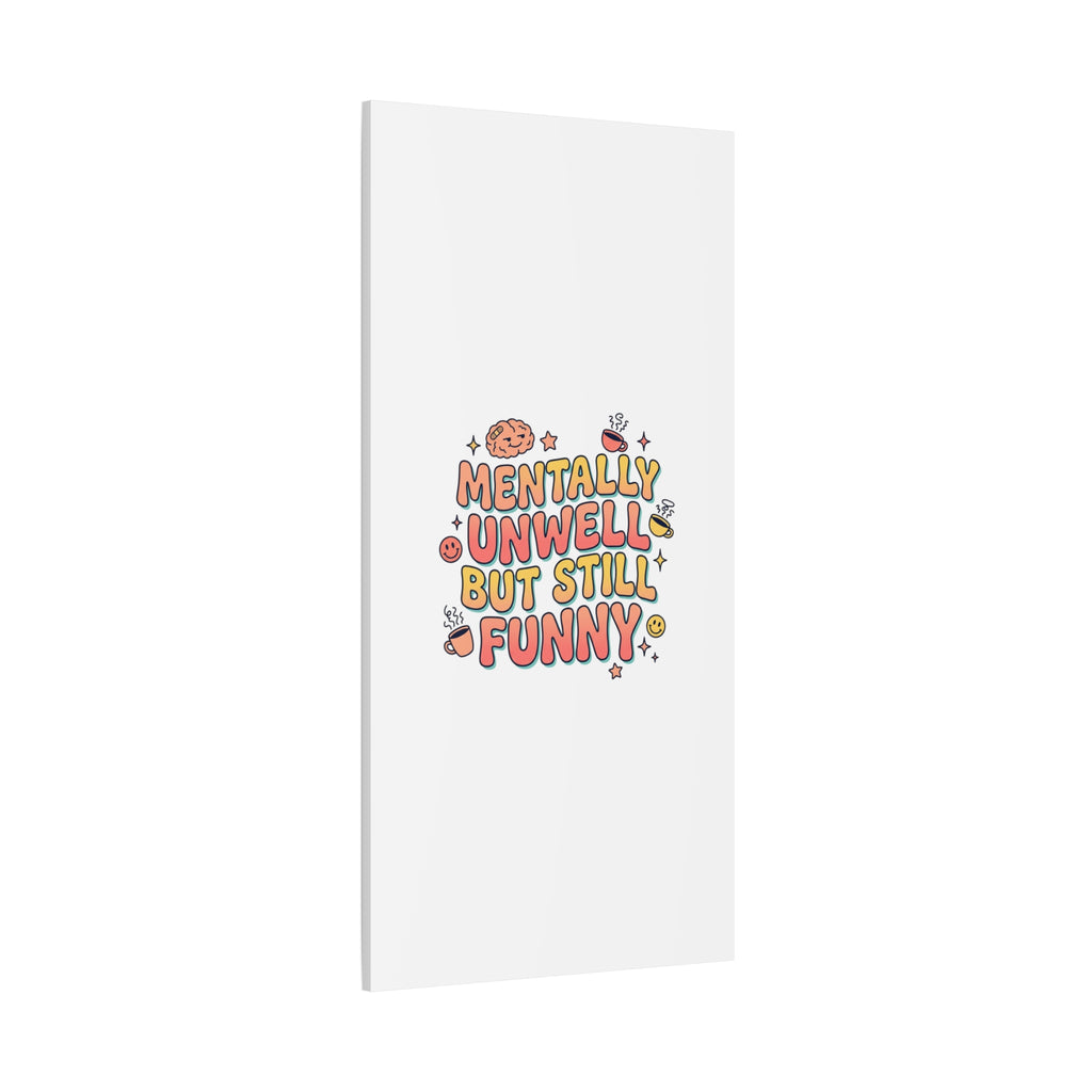 Mentally Unwell But Still Funny Canvas | mental health humor, wellness sarcasm