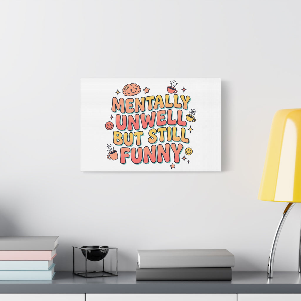 Mentally Unwell But Still Funny Canvas | mental health humor, wellness sarcasm
