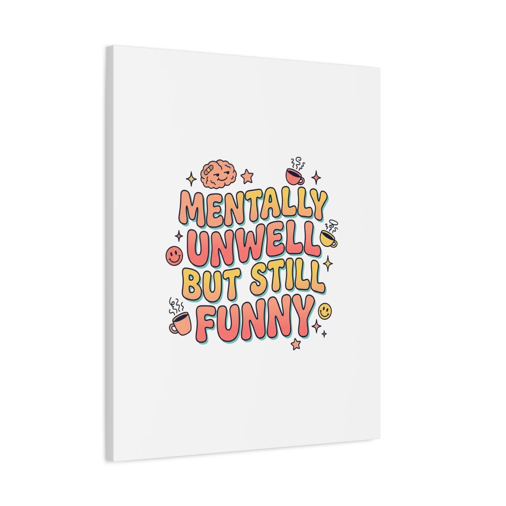 Mentally Unwell But Still Funny Canvas | mental health humor, wellness sarcasm