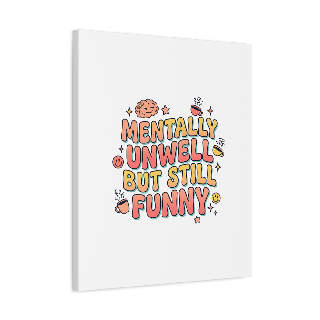 Mentally Unwell But Still Funny Canvas | mental health humor, wellness sarcasm