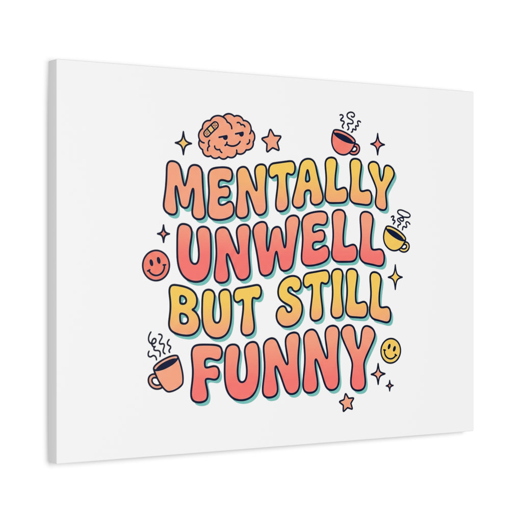 Mentally Unwell But Still Funny Canvas | mental health humor, wellness sarcasm