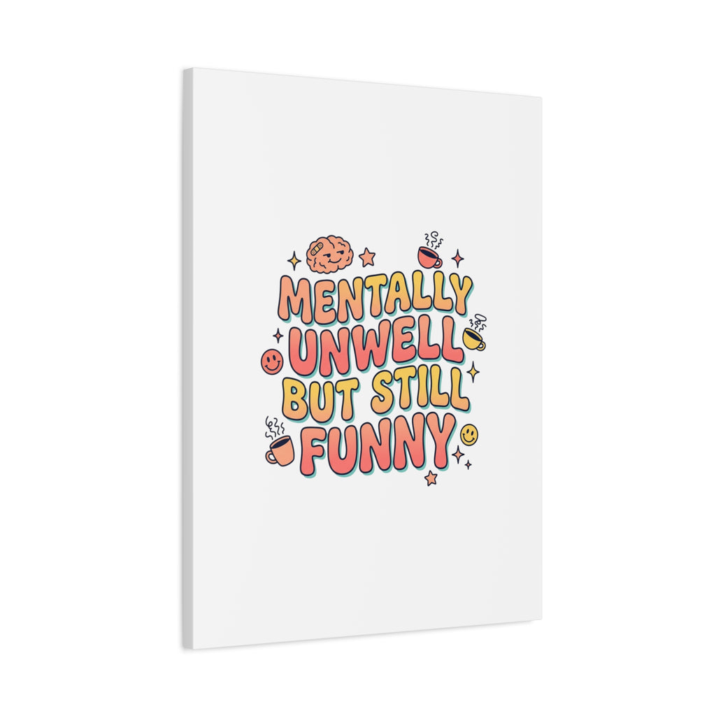 Mentally Unwell But Still Funny Canvas | mental health humor, wellness sarcasm