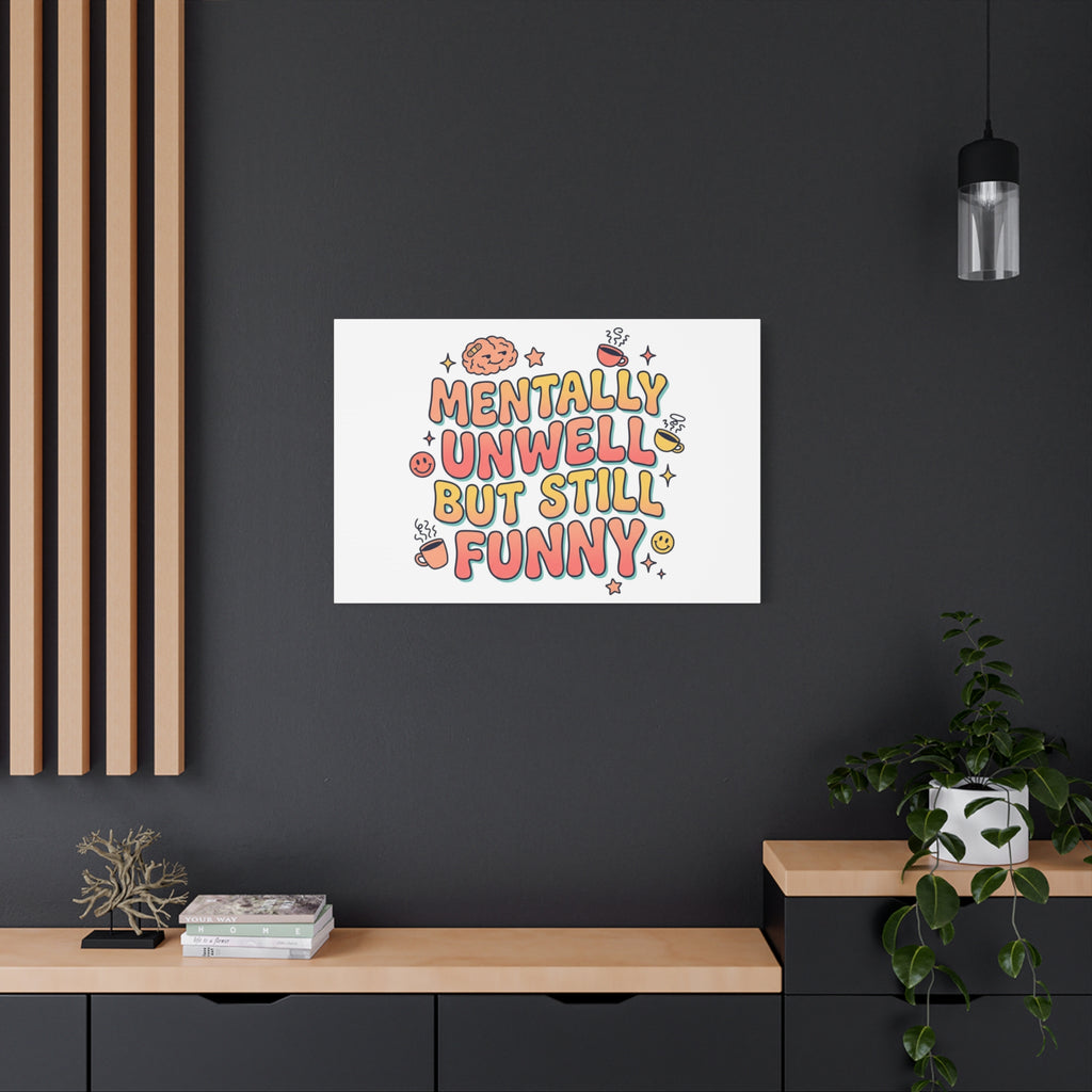 Mentally Unwell But Still Funny Canvas | mental health humor, wellness sarcasm