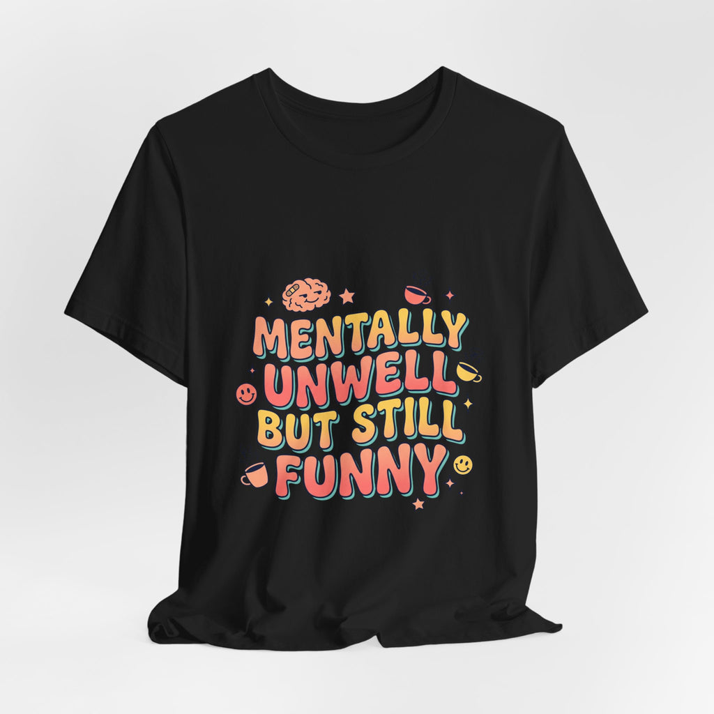 Mentally Unwell But Still Funny Tee | mental health humor, wellness sarcasm