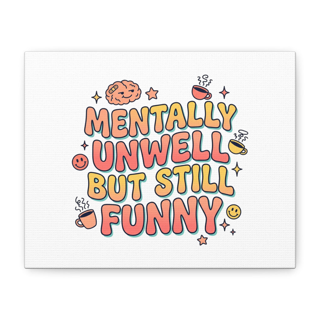 Mentally Unwell But Still Funny Canvas | mental health humor, wellness sarcasm