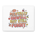 Mentally Unwell But Still Funny Canvas | mental health humor, wellness sarcasm