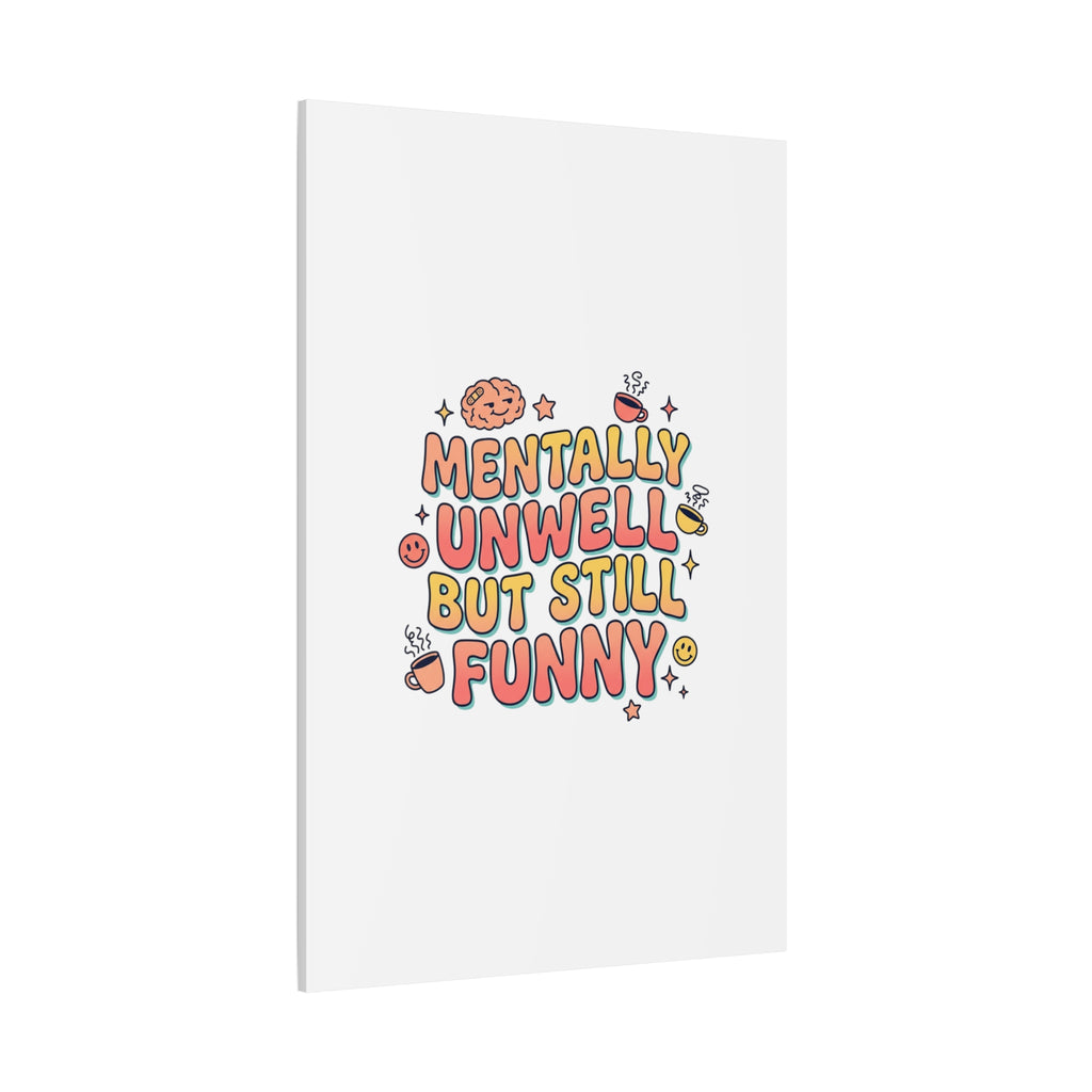 Mentally Unwell But Still Funny Canvas | mental health humor, wellness sarcasm