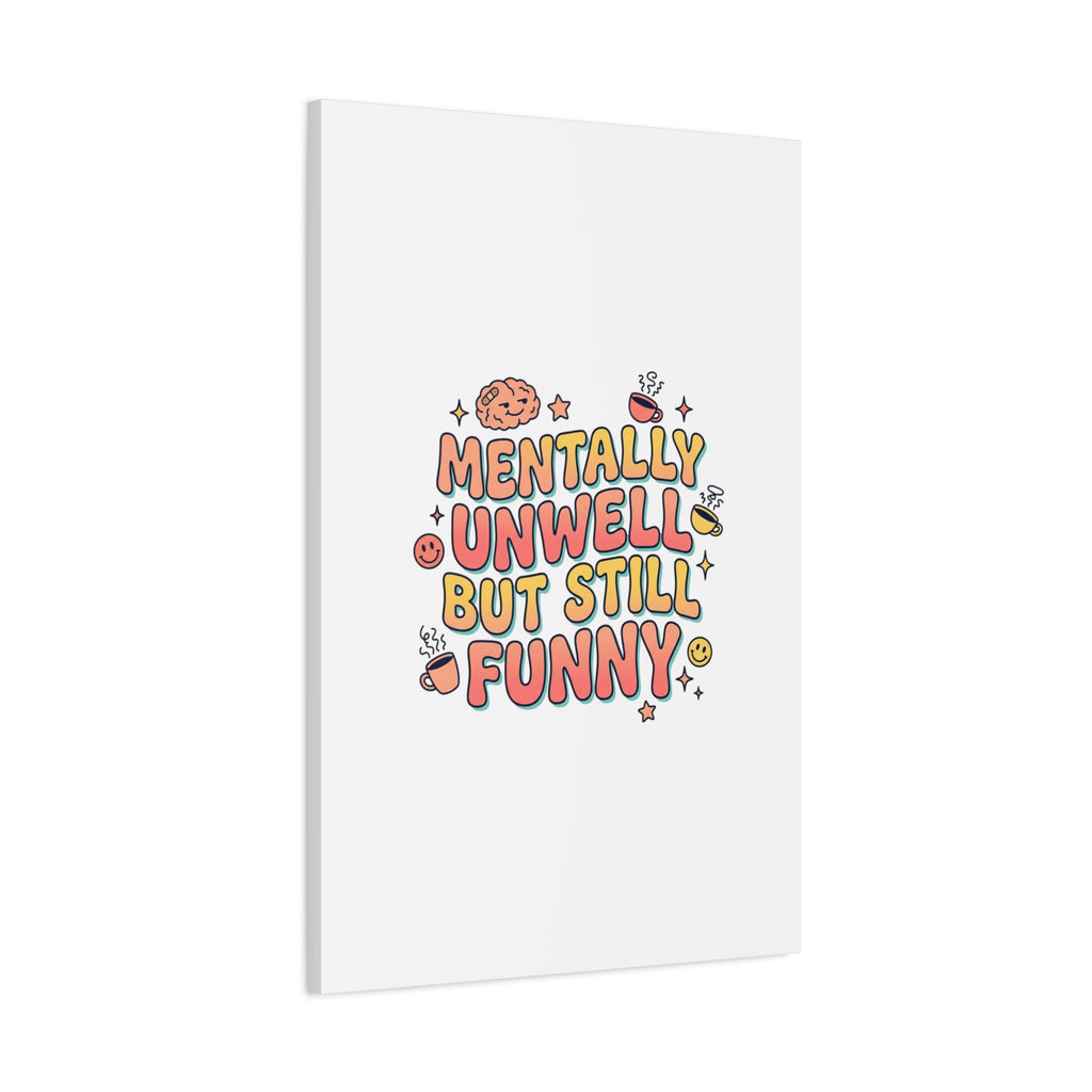 Mentally Unwell But Still Funny Canvas | mental health humor, wellness sarcasm