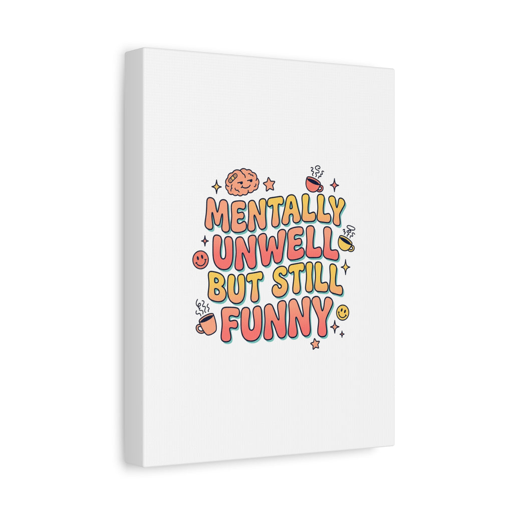 Mentally Unwell But Still Funny Canvas | mental health humor, wellness sarcasm