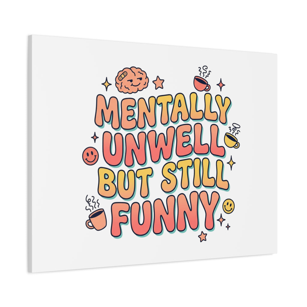 Mentally Unwell But Still Funny Canvas | mental health humor, wellness sarcasm