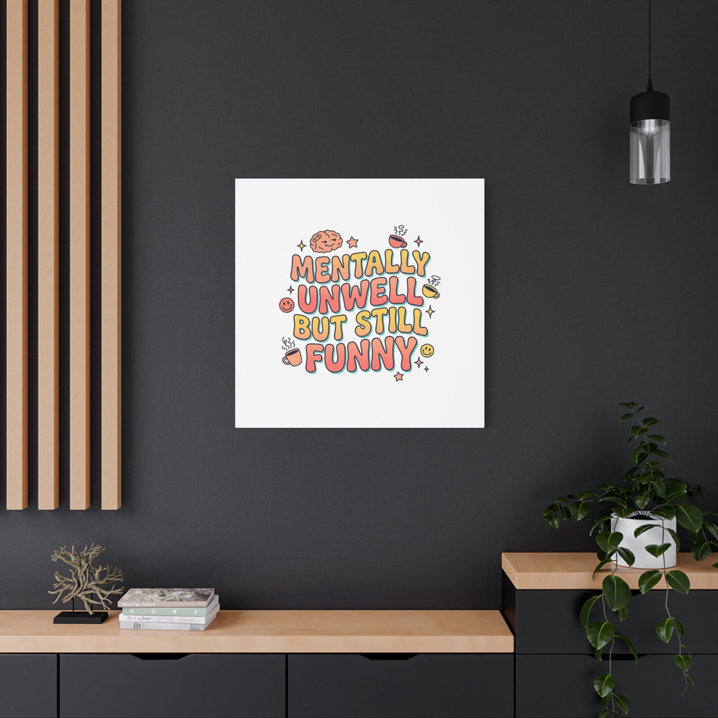 Mentally Unwell But Still Funny Canvas | mental health humor, wellness sarcasm