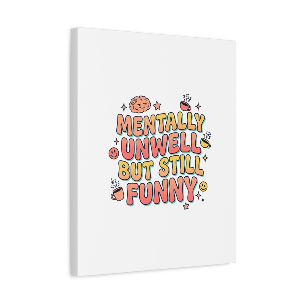 Mentally Unwell But Still Funny Canvas | mental health humor, wellness sarcasm