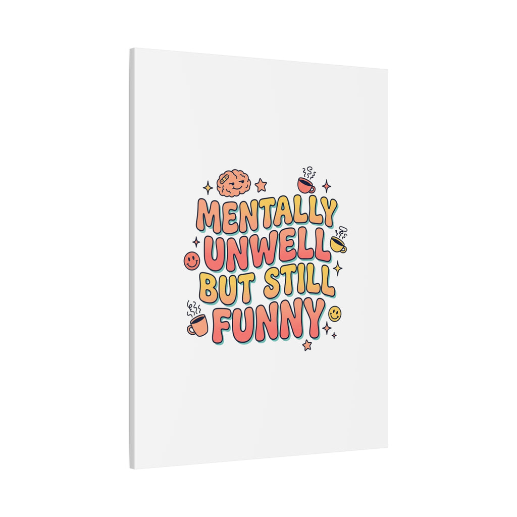 Mentally Unwell But Still Funny Canvas | mental health humor, wellness sarcasm