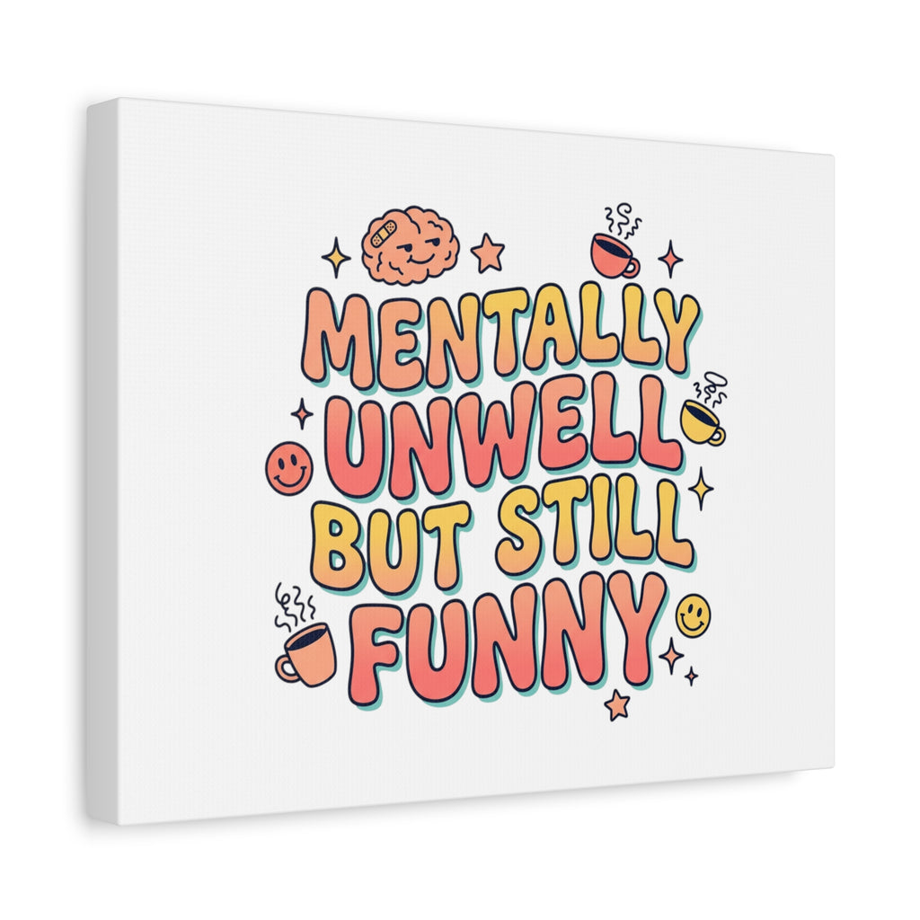 Mentally Unwell But Still Funny Canvas | mental health humor, wellness sarcasm