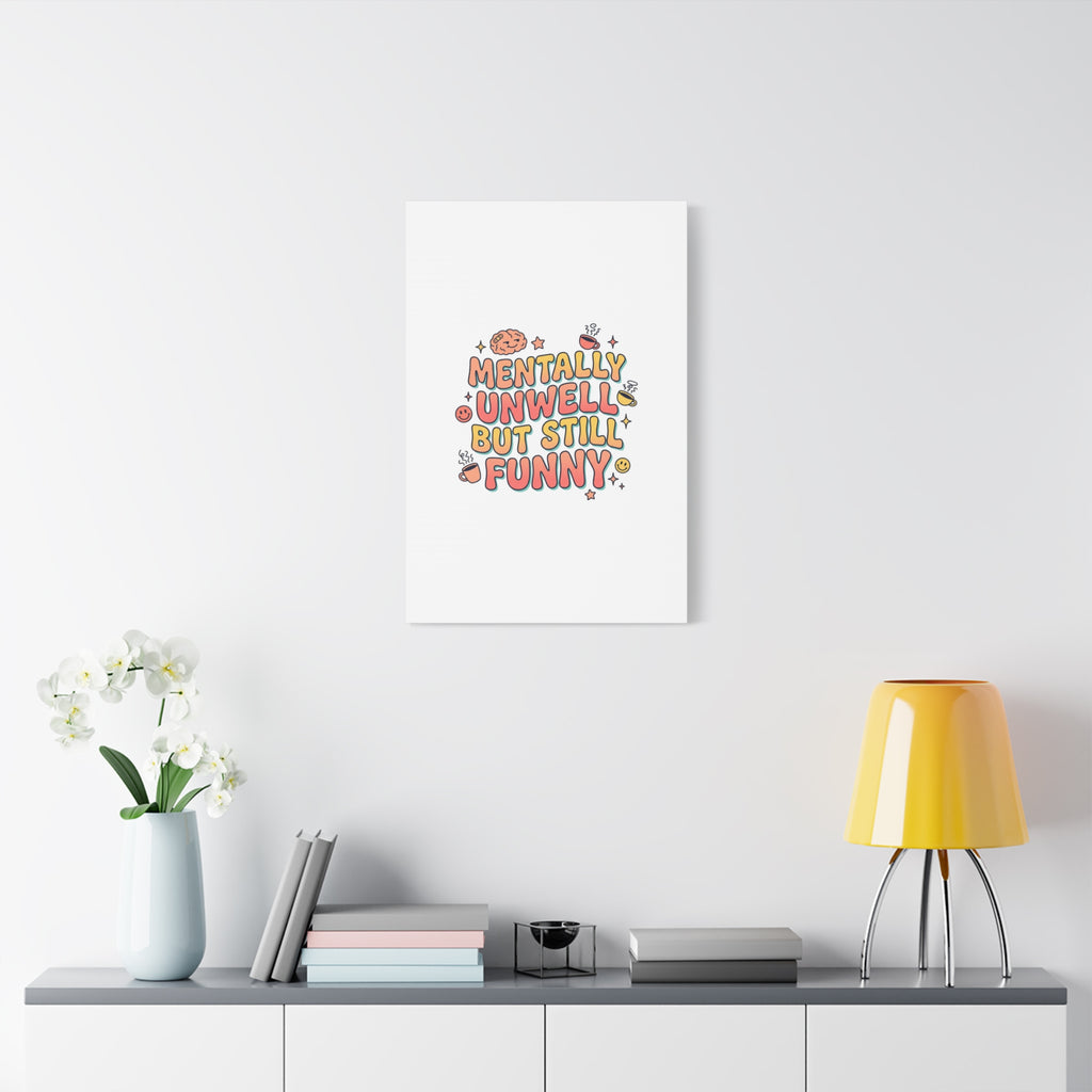 Mentally Unwell But Still Funny Canvas | mental health humor, wellness sarcasm